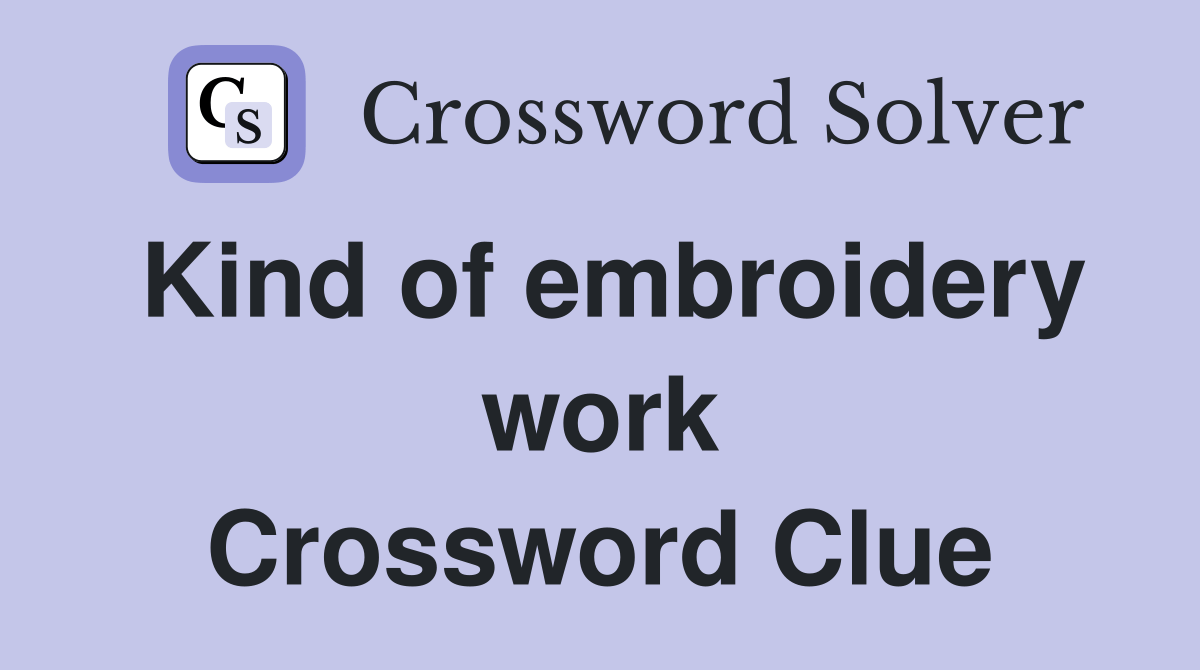 Kind of embroidery work Crossword Clue Answers Crossword Solver